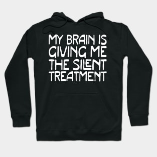 my brain is giving me the silent treatment Hoodie